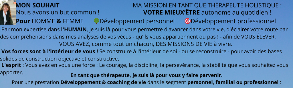 COACH MENTAL & COACH de VIES  Professionnelle & Personnelle HOMME & FEMME  NOUS AVONS UN BUT COMMUN ! 